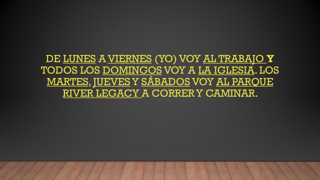 DE Lunes a viernes (yo) voy al trabajo y Todos los domingos voy a la iglesia.
