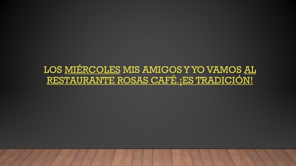 Los miércoles mis amigos y yo vamos al restaurante Rosas café