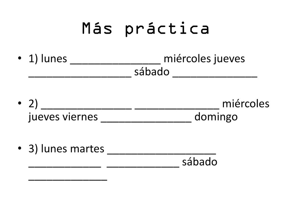 Más práctica 1) lunes _______________ miércoles jueves _________________ sábado ______________.