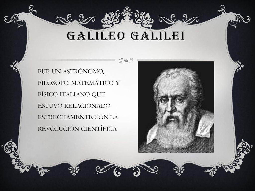 GALILEO GALILEI FUE UN ASTRÓNOMO, FILÓSOFO, MATEMÁTICO Y FÍSICO ITALIANO QUE ESTUVO RELACIONADO ESTRECHAMENTE CON LA REVOLUCIÓN CIENTÍFICA.