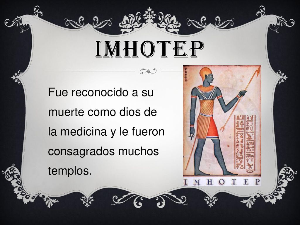 Imhotep Fue reconocido a su muerte como dios de la medicina y le fueron consagrados muchos templos.
