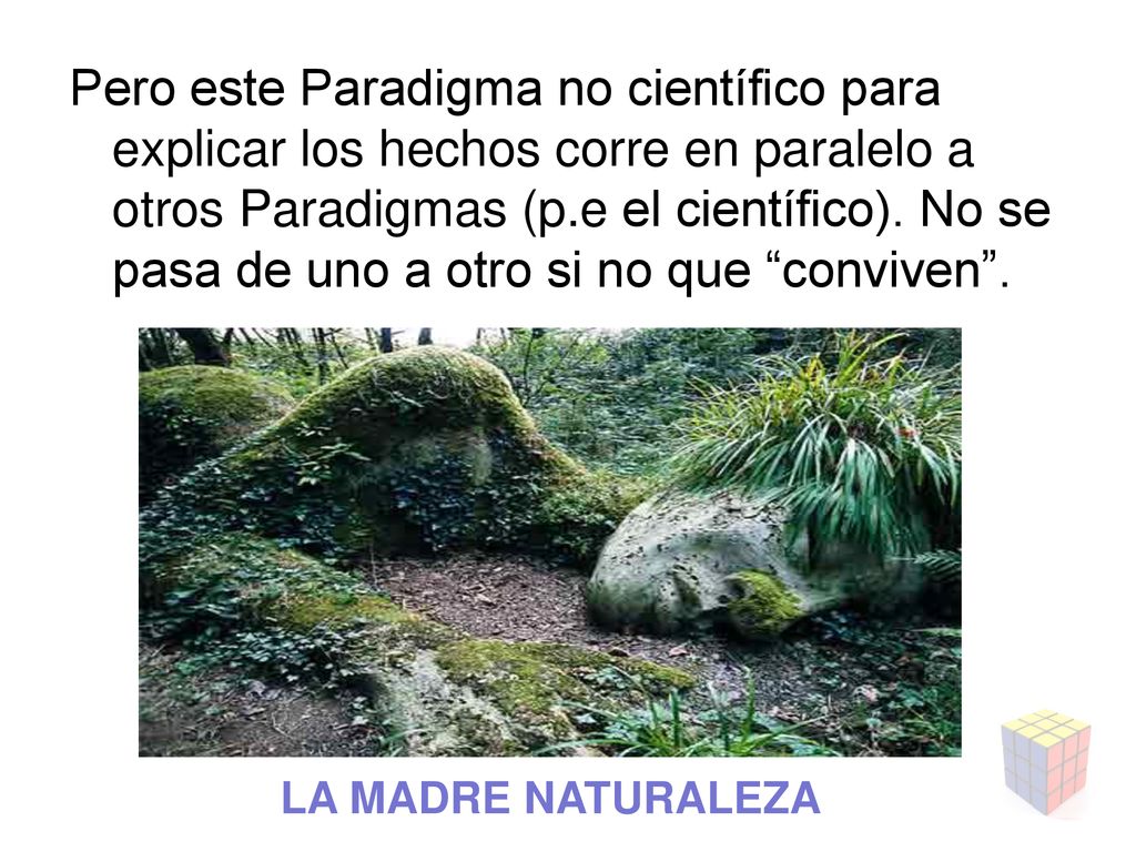 Pero este Paradigma no científico para explicar los hechos corre en paralelo a otros Paradigmas (p.e el científico). No se pasa de uno a otro si no que conviven .