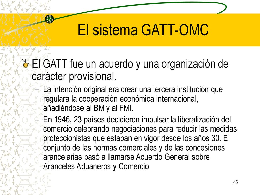 El sistema GATT-OMC El GATT fue un acuerdo y una organización de carácter provisional.