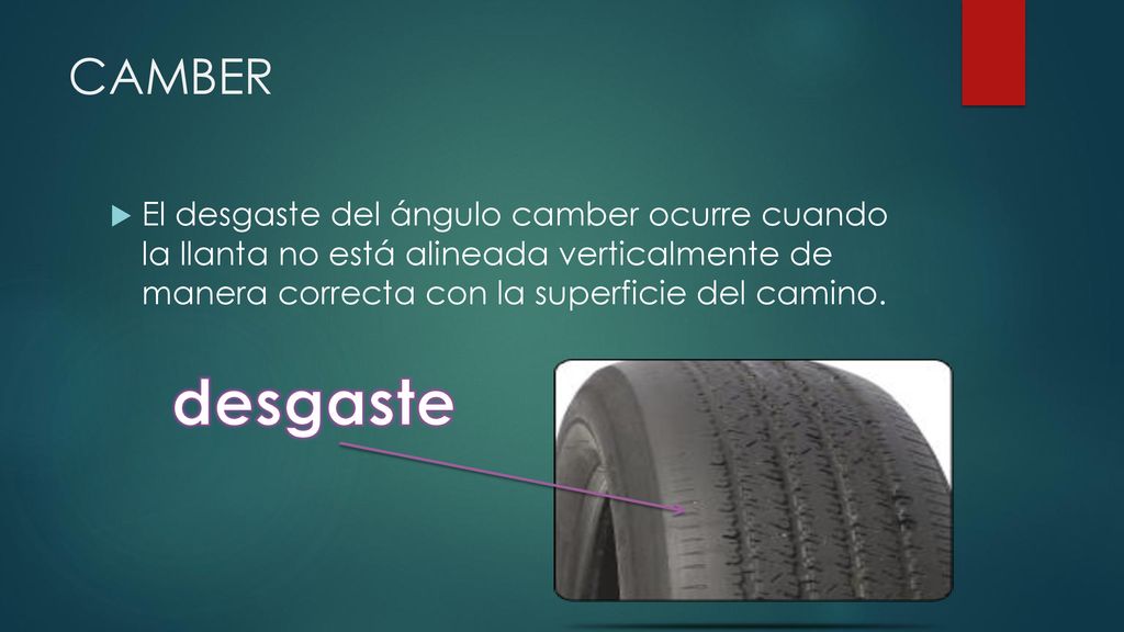 CAMBER El desgaste del ángulo camber ocurre cuando la llanta no está alineada verticalmente de manera correcta con la superficie del camino.
