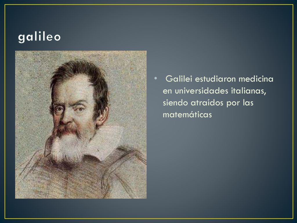 galileo Galilei estudiaron medicina en universidades italianas, siendo atraídos por las matemáticas.