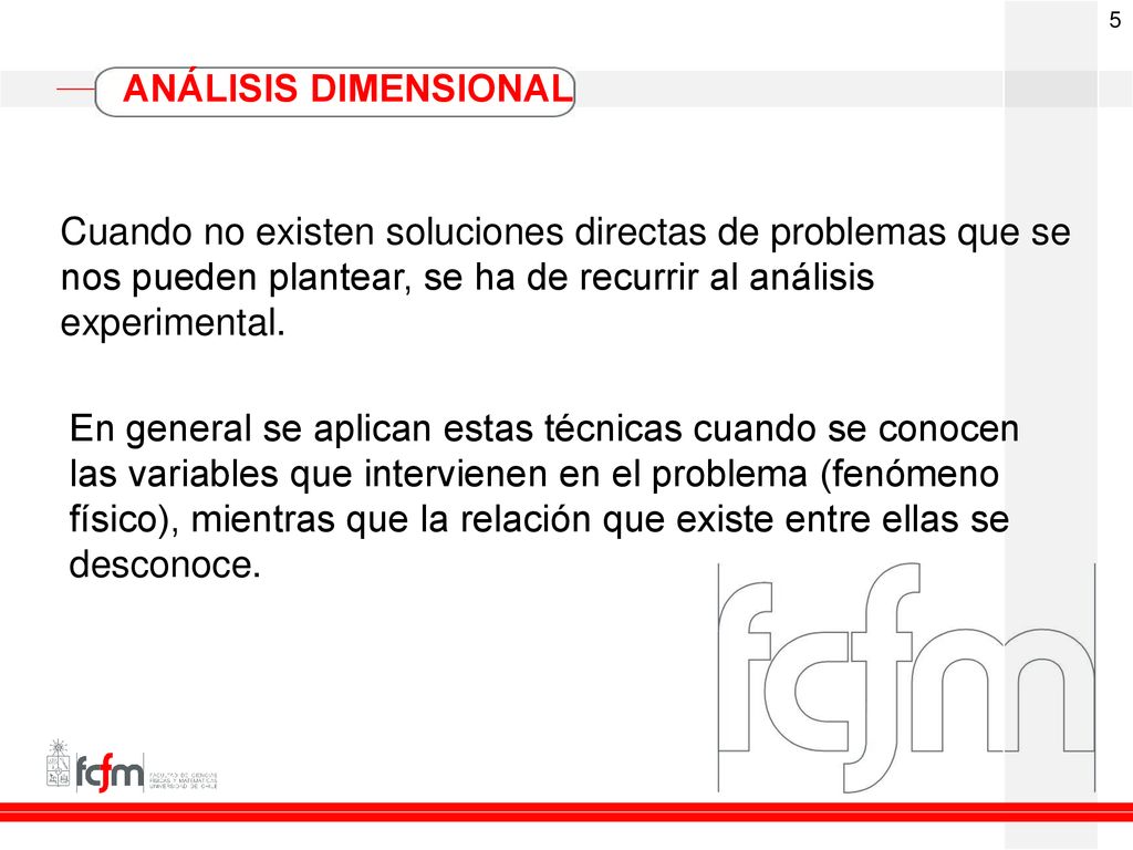 ANÁLISIS DIMENSIONAL Cuando no existen soluciones directas de problemas que se nos pueden plantear, se ha de recurrir al análisis experimental.