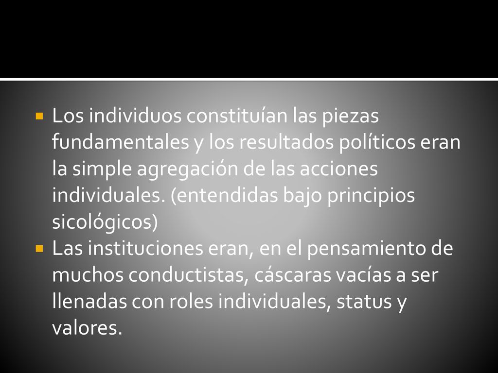 Los individuos constituían las piezas fundamentales y los resultados políticos eran la simple agregación de las acciones individuales. (entendidas bajo principios sicológicos)