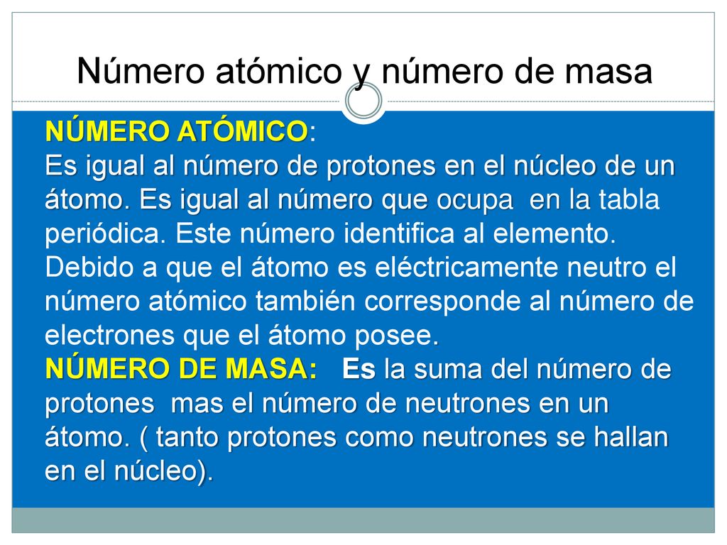 NÚMERO ATÓMICO: Es igual al número de protones en el núcleo de un átomo.