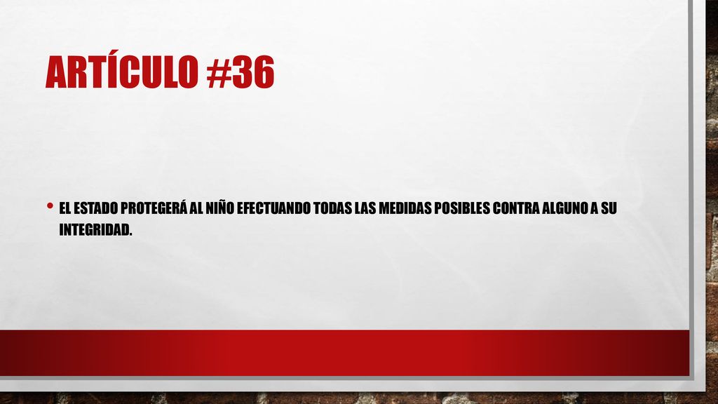 Artículo #36 El estado protegerá al niño efectuando todas las medidas posibles contra alguno a su integridad.