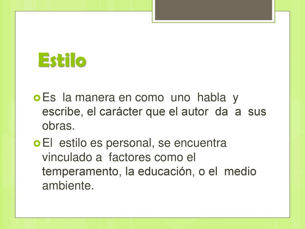 Estilo Es la manera en como uno habla y escribe, el carácter que el autor da a sus obras.