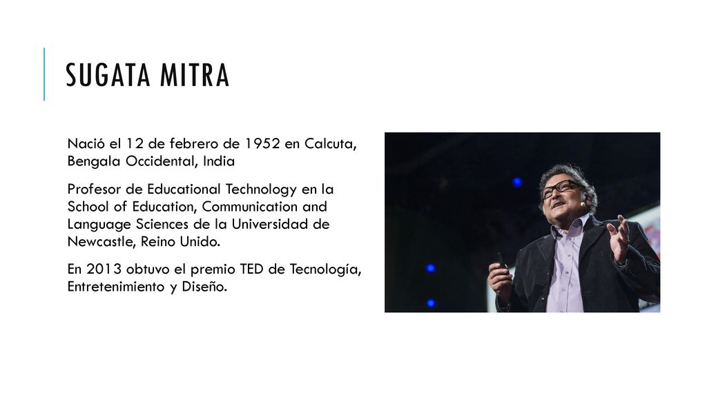 Sugata mitra Nació el 12 de febrero de 1952 en Calcuta, Bengala Occidental, India.