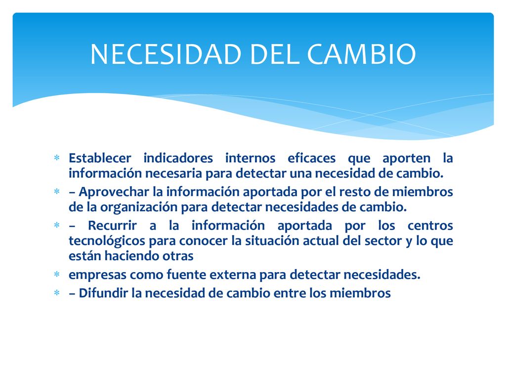 NECESIDAD DEL CAMBIO Establecer indicadores internos eficaces que aporten la información necesaria para detectar una necesidad de cambio.