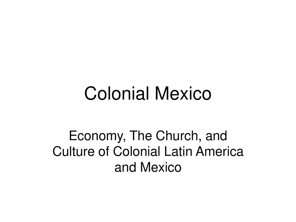 Economy, The Church, and Culture of Colonial Latin America and Mexico
