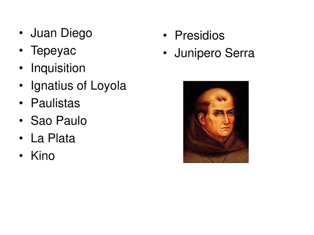 Juan Diego Tepeyac. Inquisition. Ignatius of Loyola. Paulistas. Sao Paulo. La Plata. Kino. Presidios.