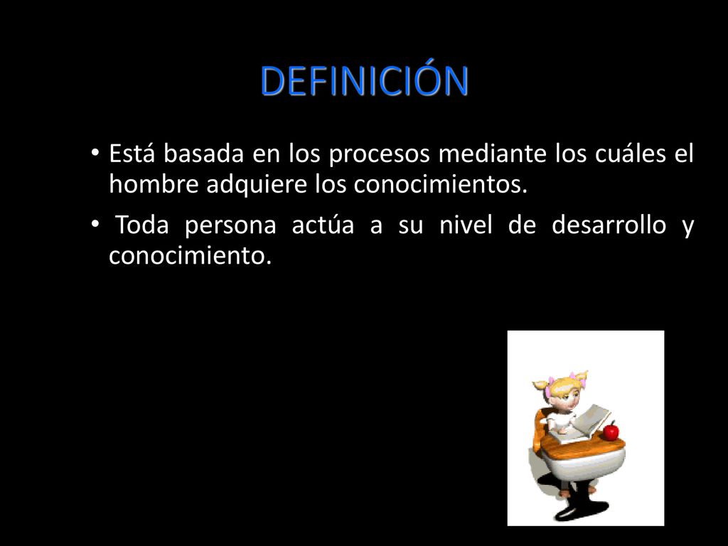 DEFINICIÓN Está basada en los procesos mediante los cuáles el hombre adquiere los conocimientos.