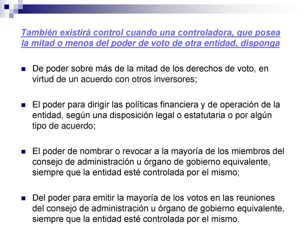 También existirá control cuando una controladora, que posea la mitad o menos del poder de voto de otra entidad, disponga