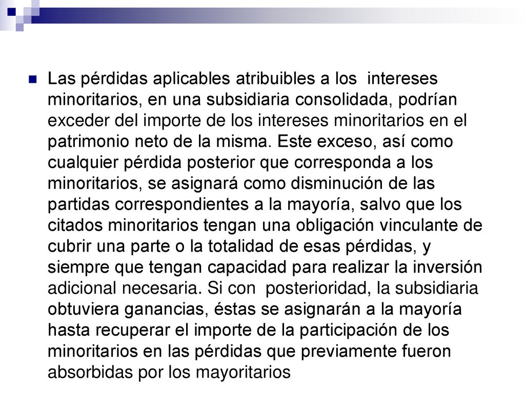 Las pérdidas aplicables atribuibles a los intereses minoritarios, en una subsidiaria consolidada, podrían exceder del importe de los intereses minoritarios en el patrimonio neto de la misma.