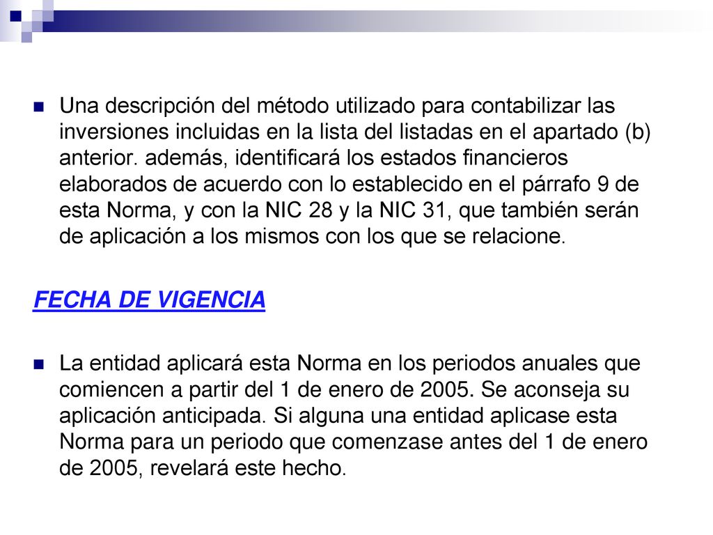 Una descripción del método utilizado para contabilizar las inversiones incluidas en la lista del listadas en el apartado (b) anterior. además, identificará los estados financieros elaborados de acuerdo con lo establecido en el párrafo 9 de esta Norma, y con la NIC 28 y la NIC 31, que también serán de aplicación a los mismos con los que se relacione.