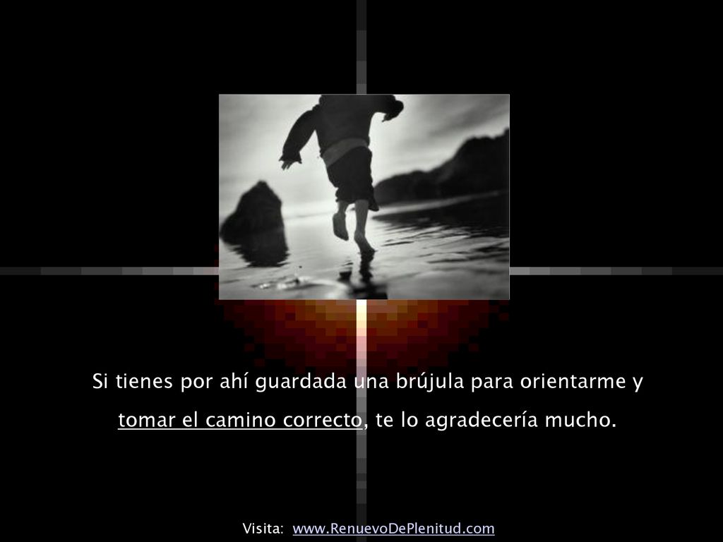 Si tienes por ahí guardada una brújula para orientarme y tomar el camino correcto, te lo agradecería mucho.