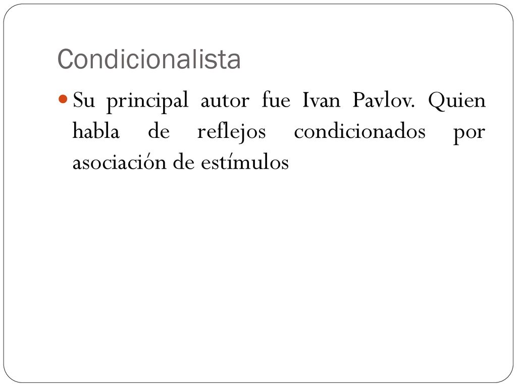 Condicionalista Su principal autor fue Ivan Pavlov.
