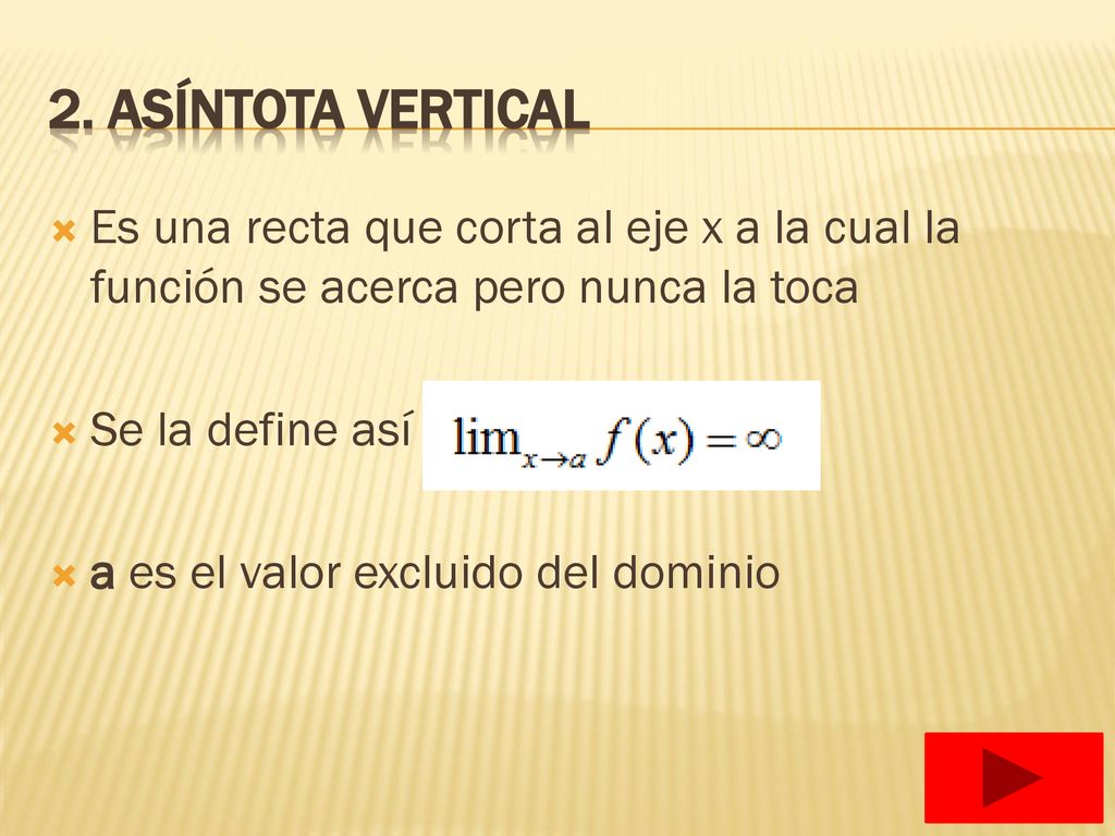 2. Asíntota vertical Es una recta que corta al eje x a la cual la función se acerca pero nunca la toca.