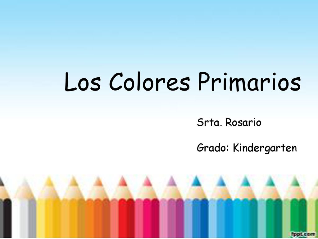 Los Colores Primarios Srta. Rosario Grado: Kindergarten