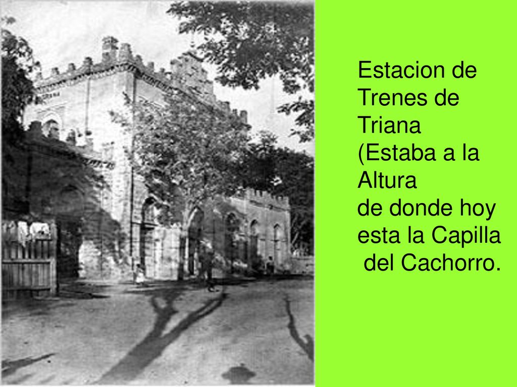 Estacion de Trenes de Triana (Estaba a la Altura de donde hoy esta la Capilla del Cachorro.