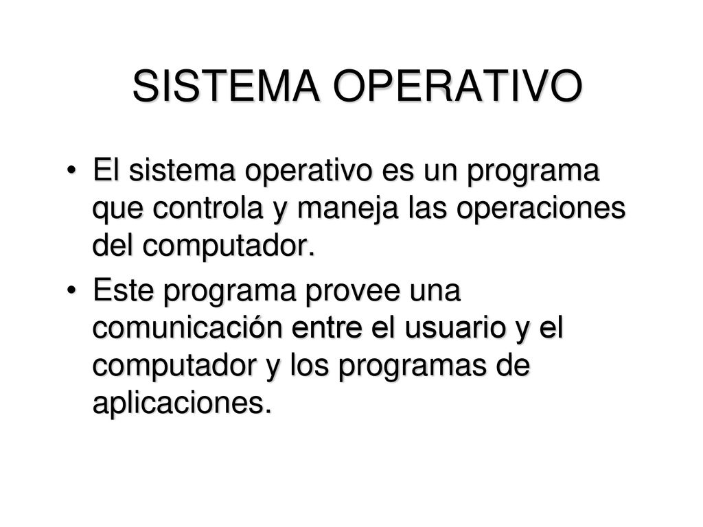 SISTEMA OPERATIVO El sistema operativo es un programa que controla y maneja las operaciones del computador.