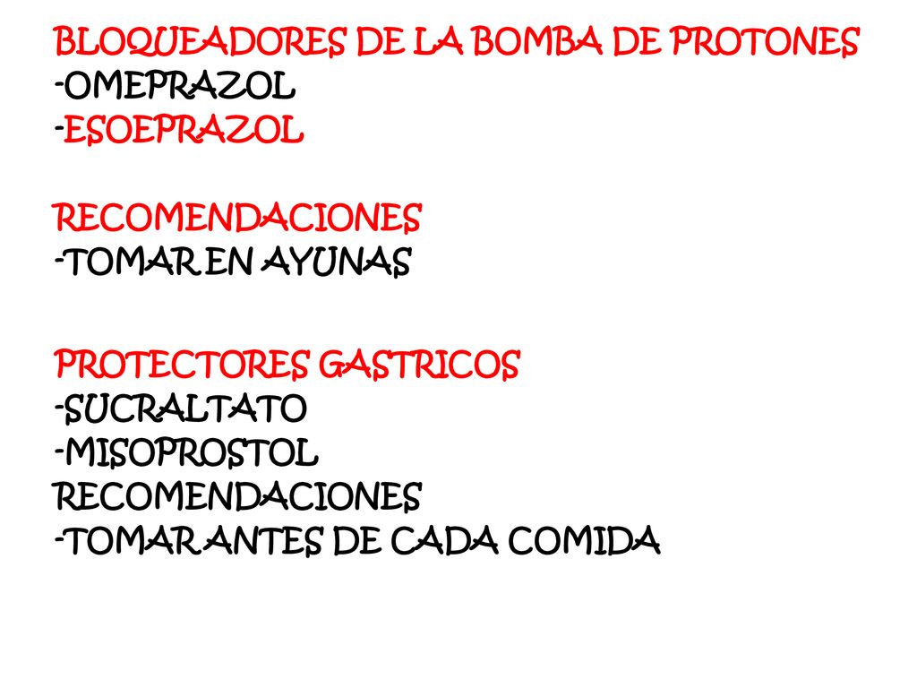 BLOQUEADORES DE LA BOMBA DE PROTONES -OMEPRAZOL -ESOEPRAZOL RECOMENDACIONES -TOMAR EN AYUNAS PROTECTORES GASTRICOS -SUCRALTATO -MISOPROSTOL -TOMAR ANTES DE CADA COMIDA