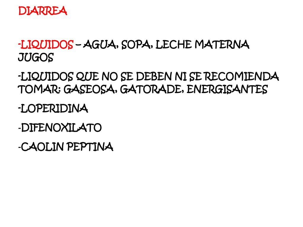 DIARREA -LIQUIDOS – AGUA, SOPA, LECHE MATERNA JUGOS. -LIQUIDOS QUE NO SE DEBEN NI SE RECOMIENDA TOMAR: GASEOSA, GATORADE, ENERGISANTES.