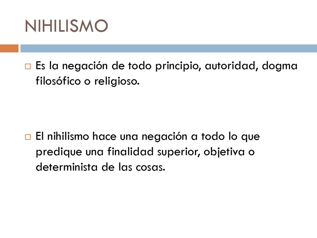 NIHILISMO Es la negación de todo principio, autoridad, dogma filosófico o religioso.