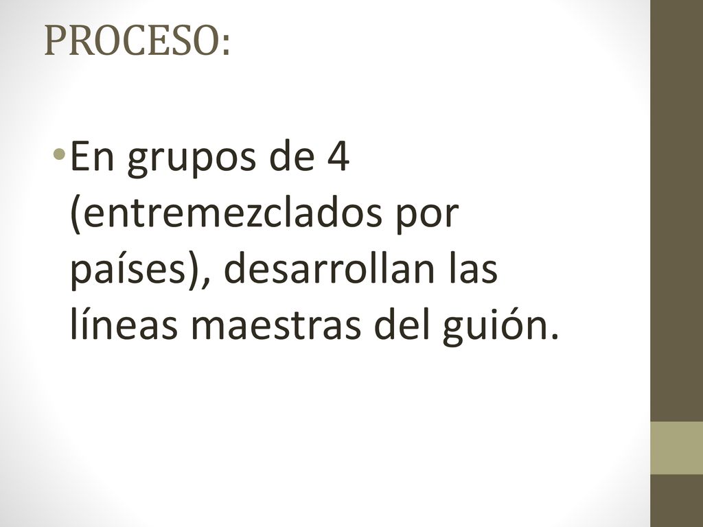 PROCESO: En grupos de 4 (entremezclados por países), desarrollan las líneas maestras del guión.