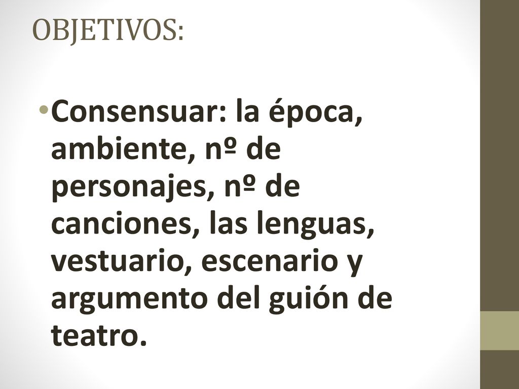 OBJETIVOS: Consensuar: la época, ambiente, nº de personajes, nº de canciones, las lenguas, vestuario, escenario y argumento del guión de teatro.
