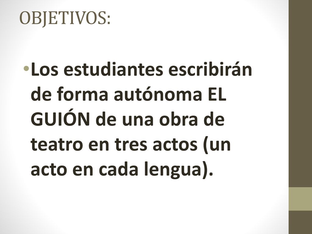 OBJETIVOS: Los estudiantes escribirán de forma autónoma EL GUIÓN de una obra de teatro en tres actos (un acto en cada lengua).