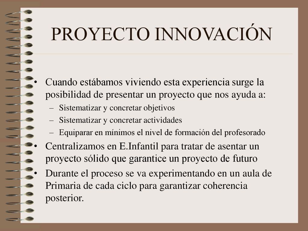 PROYECTO INNOVACIÓN Cuando estábamos viviendo esta experiencia surge la posibilidad de presentar un proyecto que nos ayuda a: