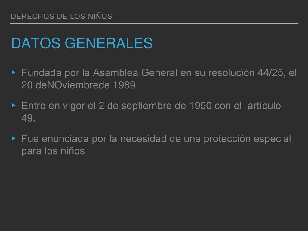 Derechos de los niños Datos generales. Fundada por la Asamblea General en su resolución 44/25, el 20 deNOviembrede