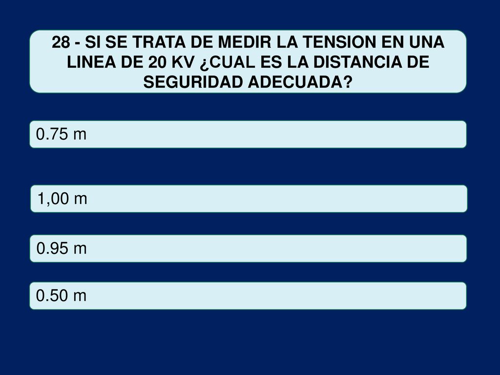 28 - SI SE TRATA DE MEDIR LA TENSION EN UNA LINEA DE 20 KV ¿CUAL ES LA DISTANCIA DE SEGURIDAD ADECUADA