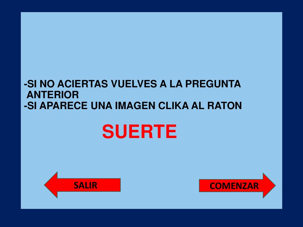 -SI NO ACIERTAS VUELVES A LA PREGUNTA ANTERIOR -SI APARECE UNA IMAGEN CLIKA AL RATON SUERTE