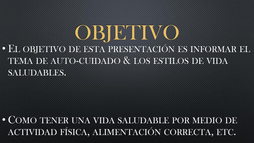 Objetivo El objetivo de esta presentación es informar el tema de auto-cuidado & los estilos de vida saludables.