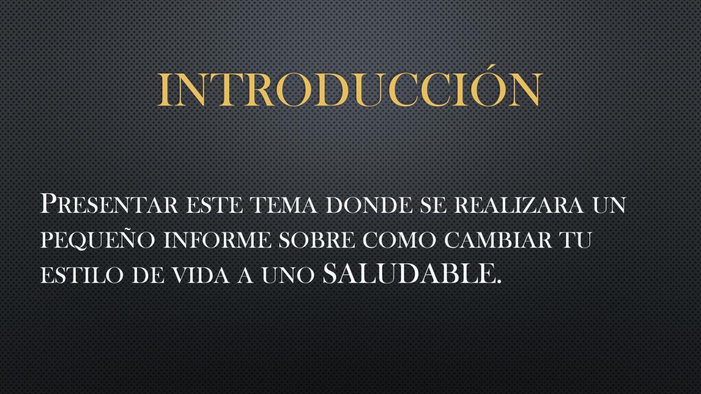 Introducción Presentar este tema donde se realizara un pequeño informe sobre como cambiar tu estilo de vida a uno SALUDABLE.