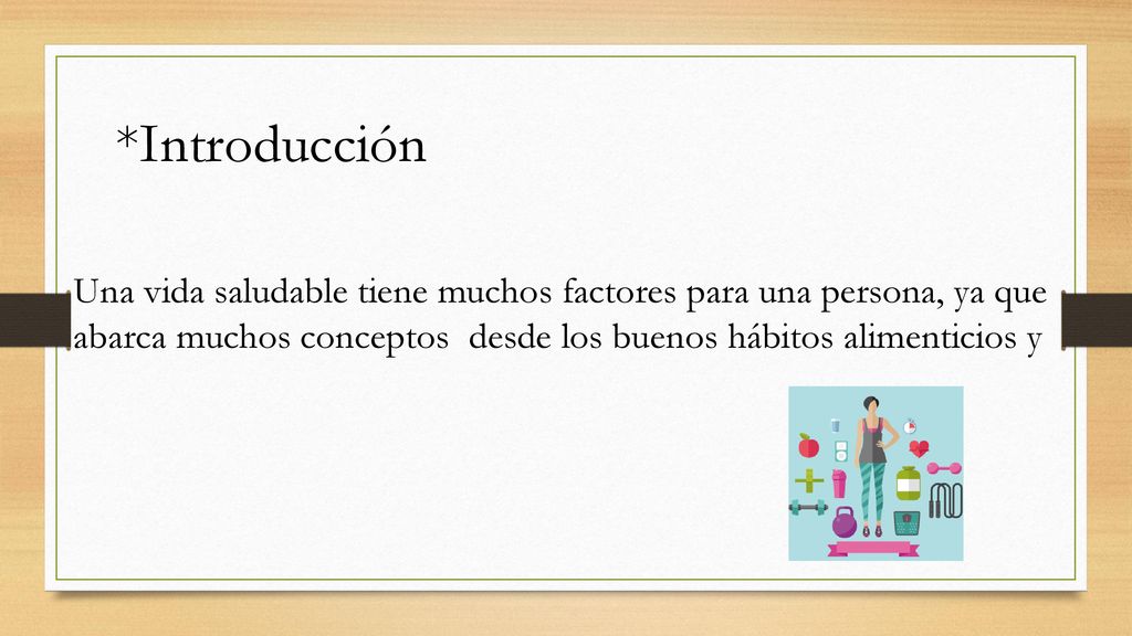 *Introducción Una vida saludable tiene muchos factores para una persona, ya que abarca muchos conceptos desde los buenos hábitos alimenticios y.