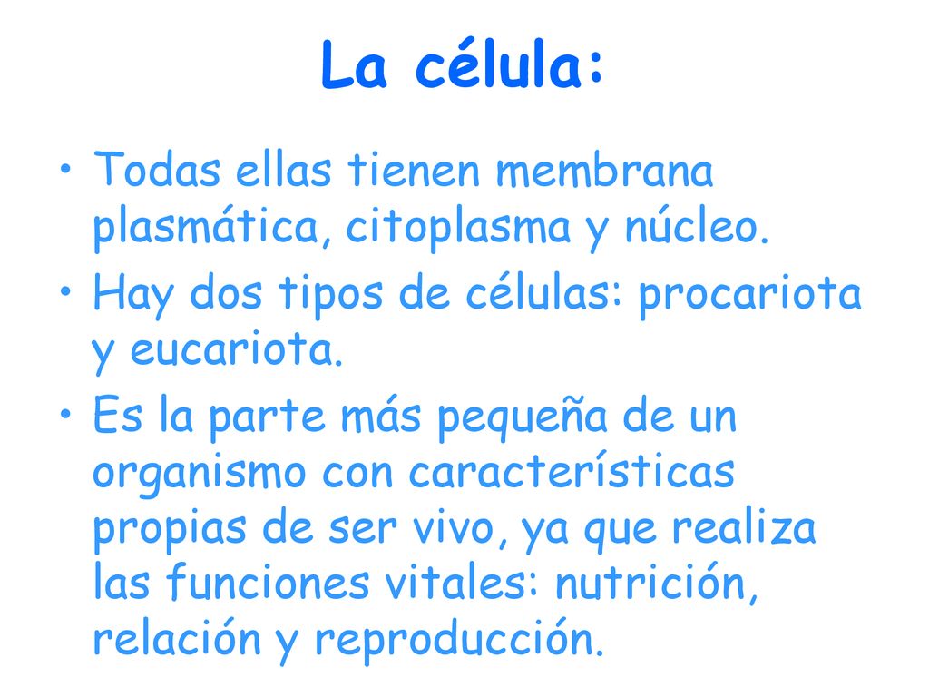 La célula: Todas ellas tienen membrana plasmática, citoplasma y núcleo. Hay dos tipos de células: procariota y eucariota.