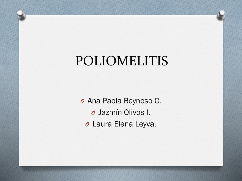 POLIOMELITIS Ana Paola Reynoso C. Jazmín Olivos I. Laura Elena Leyva.