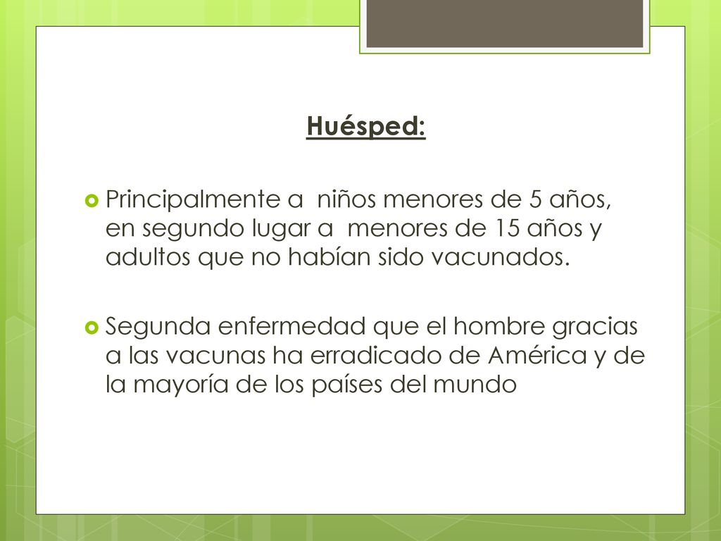 Huésped: Principalmente a niños menores de 5 años, en segundo lugar a menores de 15 años y adultos que no habían sido vacunados.