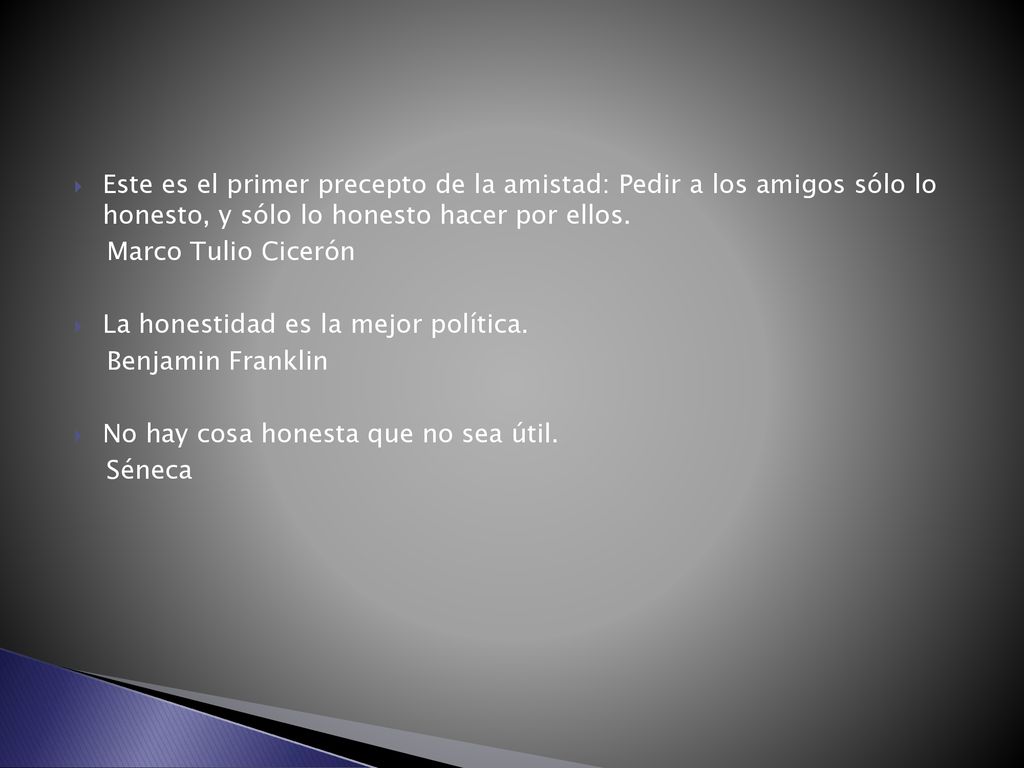 Este es el primer precepto de la amistad: Pedir a los amigos sólo lo honesto, y sólo lo honesto hacer por ellos.