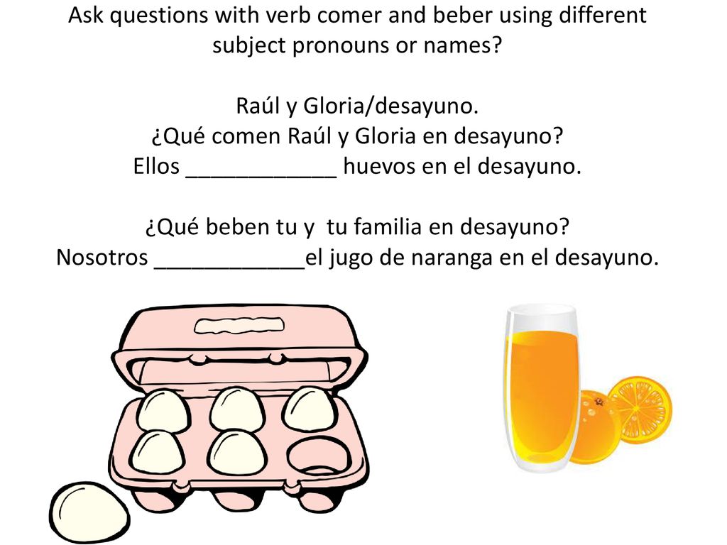 Ask questions with verb comer and beber using different subject pronouns or names.