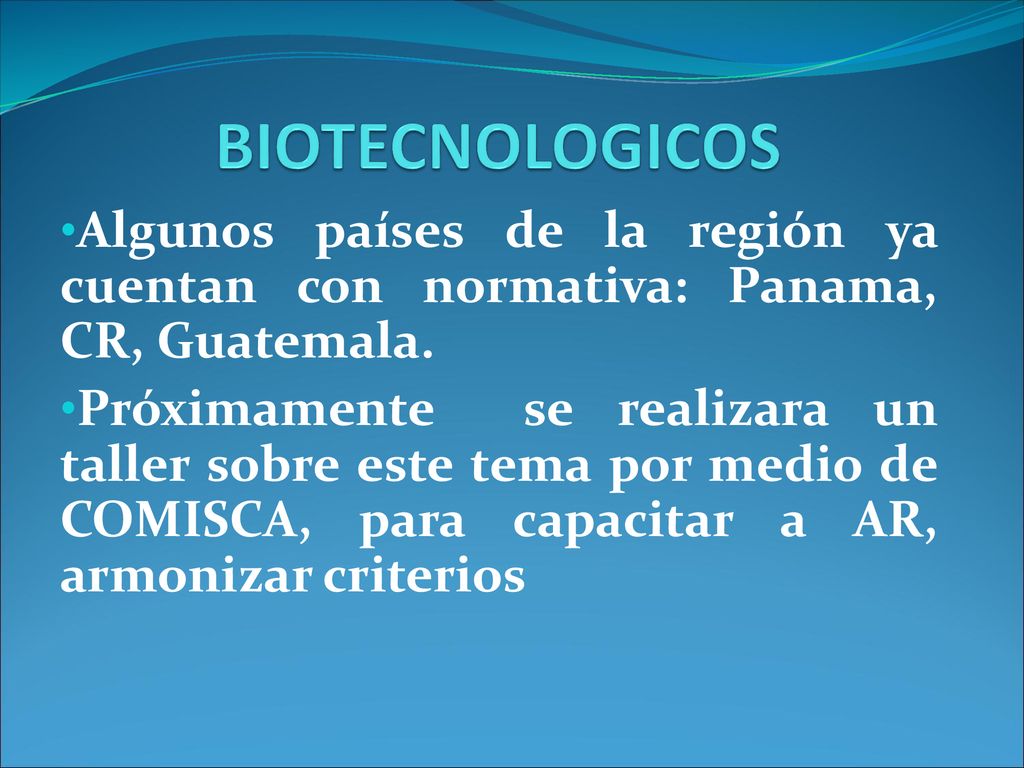 BIOTECNOLOGICOS Algunos países de la región ya cuentan con normativa: Panama, CR, Guatemala.
