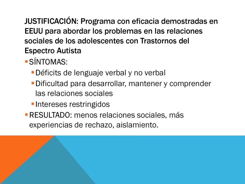 JUSTIFICACIÓN: Programa con eficacia demostradas en EEUU para abordar los problemas en las relaciones sociales de los adolescentes con Trastornos del Espectro Autista