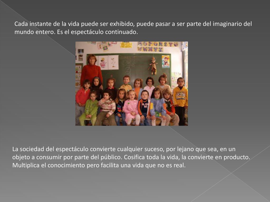 Cada instante de la vida puede ser exhibido, puede pasar a ser parte del imaginario del mundo entero. Es el espectáculo continuado.