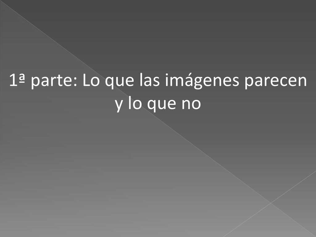 1ª parte: Lo que las imágenes parecen y lo que no